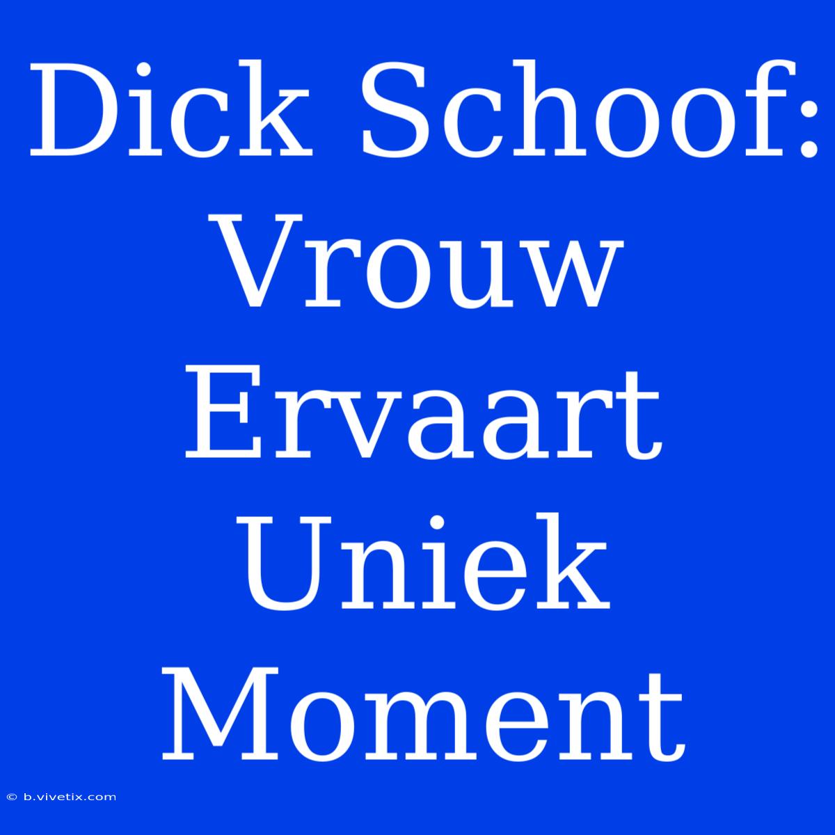 Dick Schoof: Vrouw Ervaart Uniek Moment