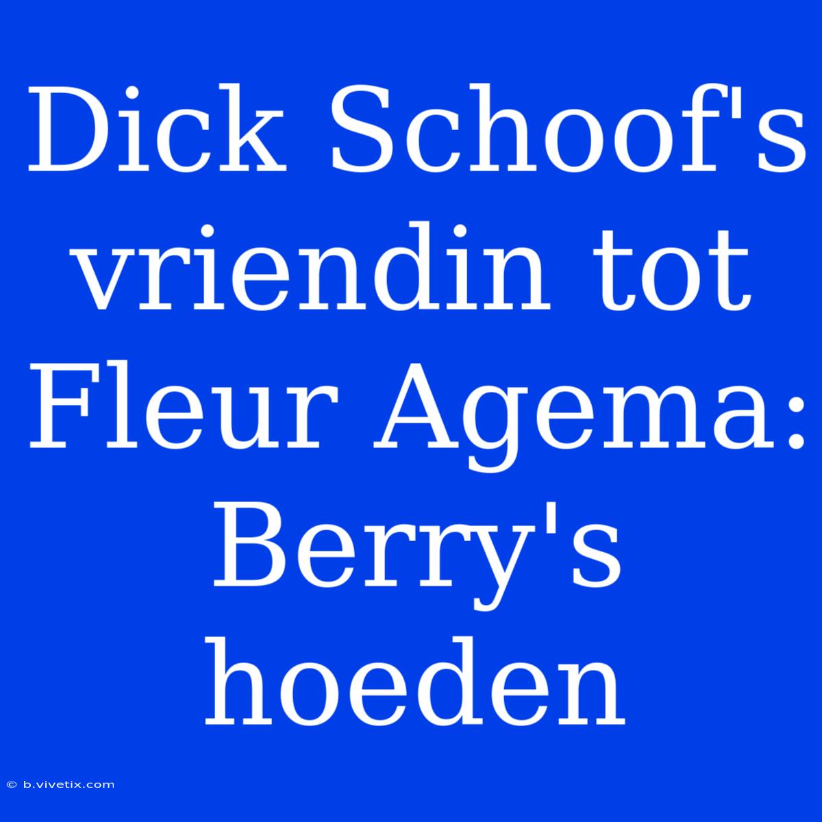 Dick Schoof's Vriendin Tot Fleur Agema: Berry's Hoeden