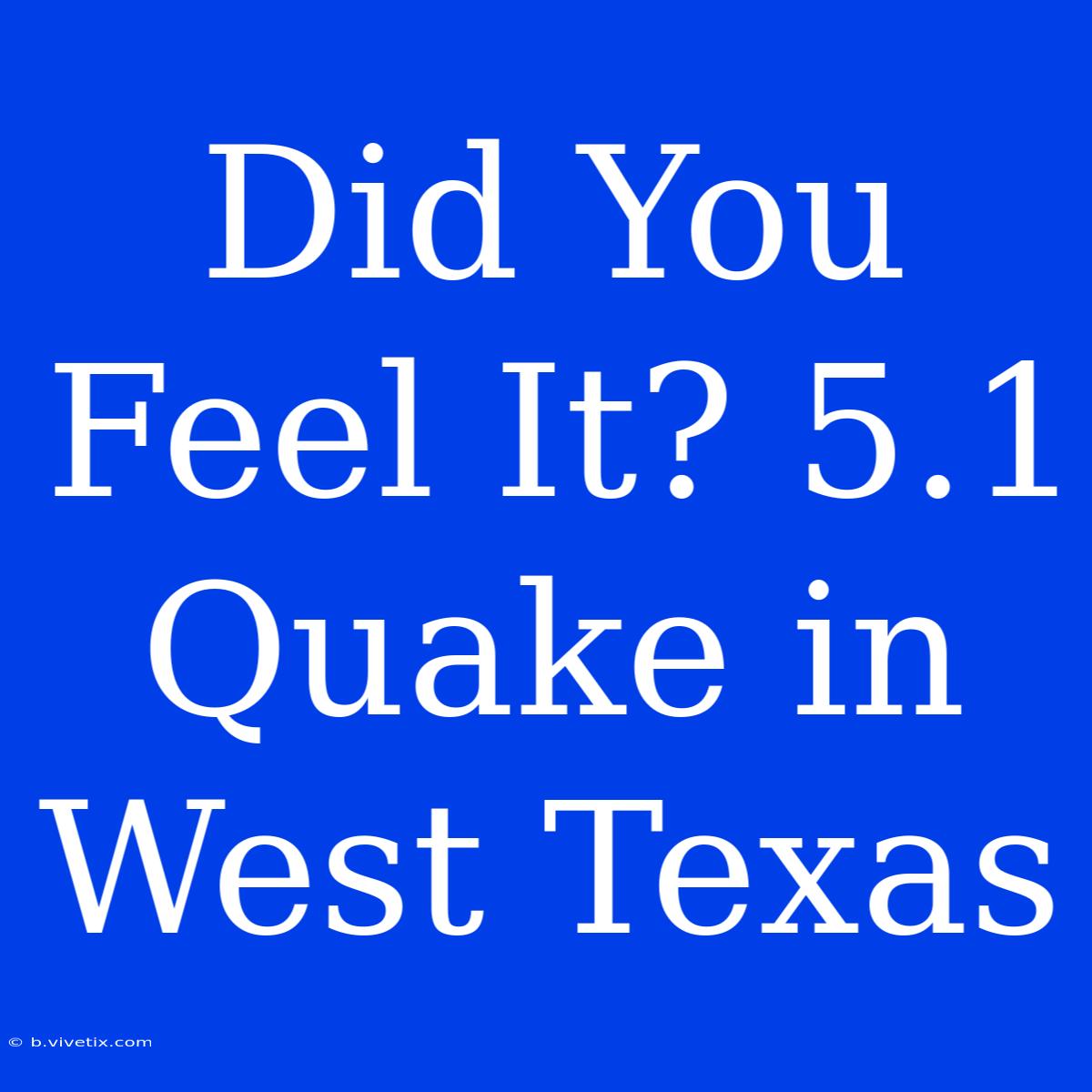 Did You Feel It? 5.1 Quake In West Texas