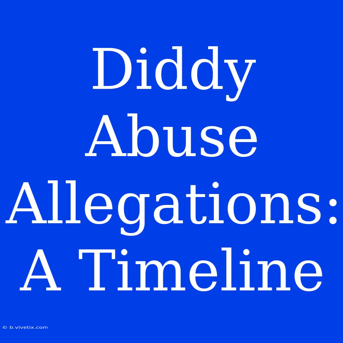 Diddy Abuse Allegations: A Timeline