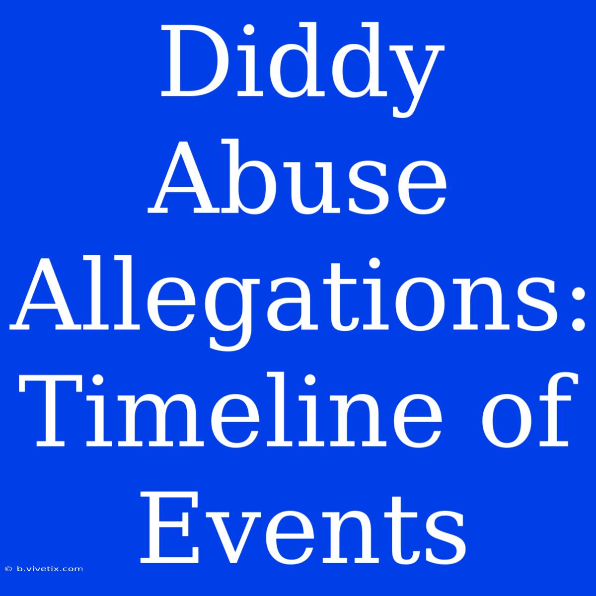 Diddy Abuse Allegations: Timeline Of Events