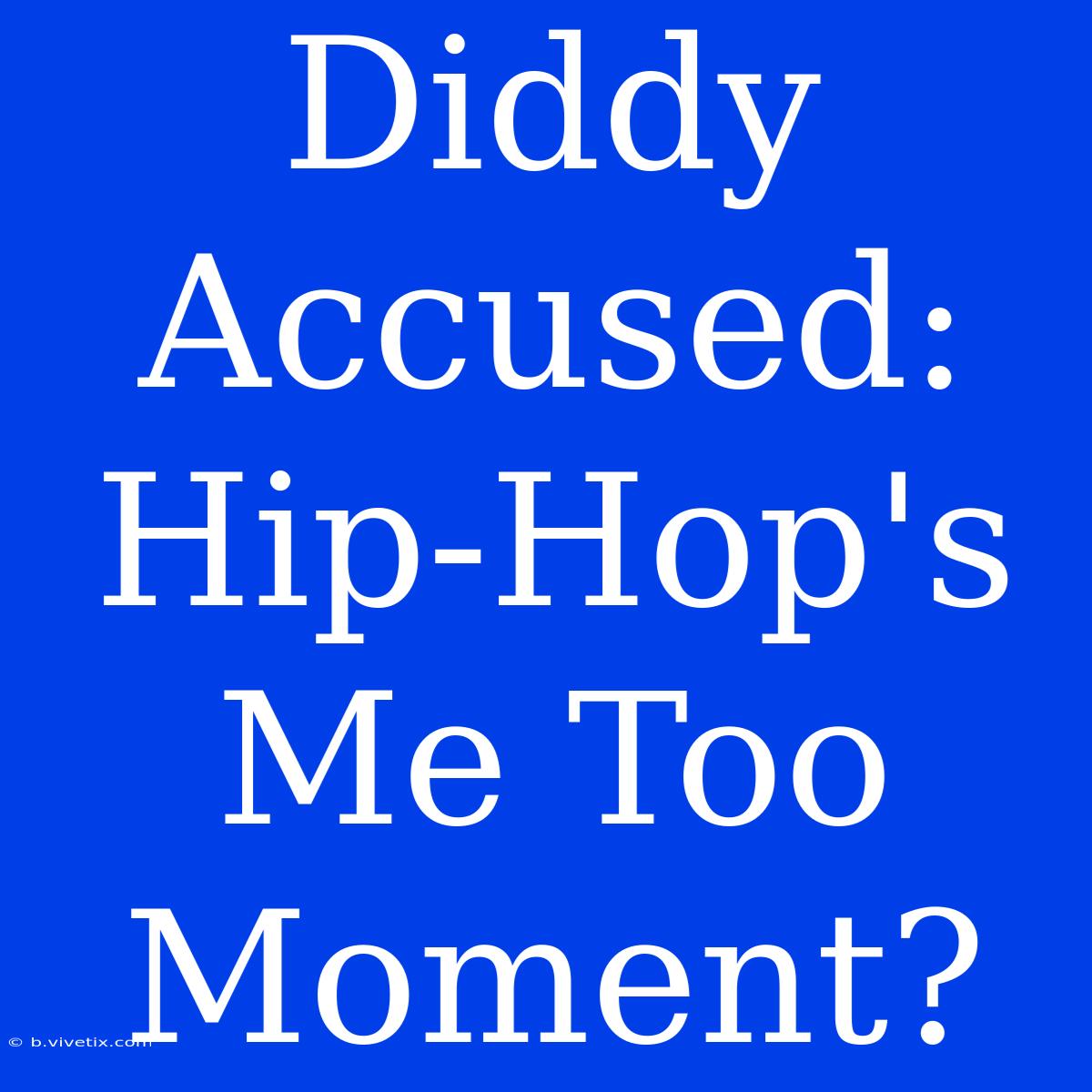 Diddy Accused:  Hip-Hop's Me Too Moment?