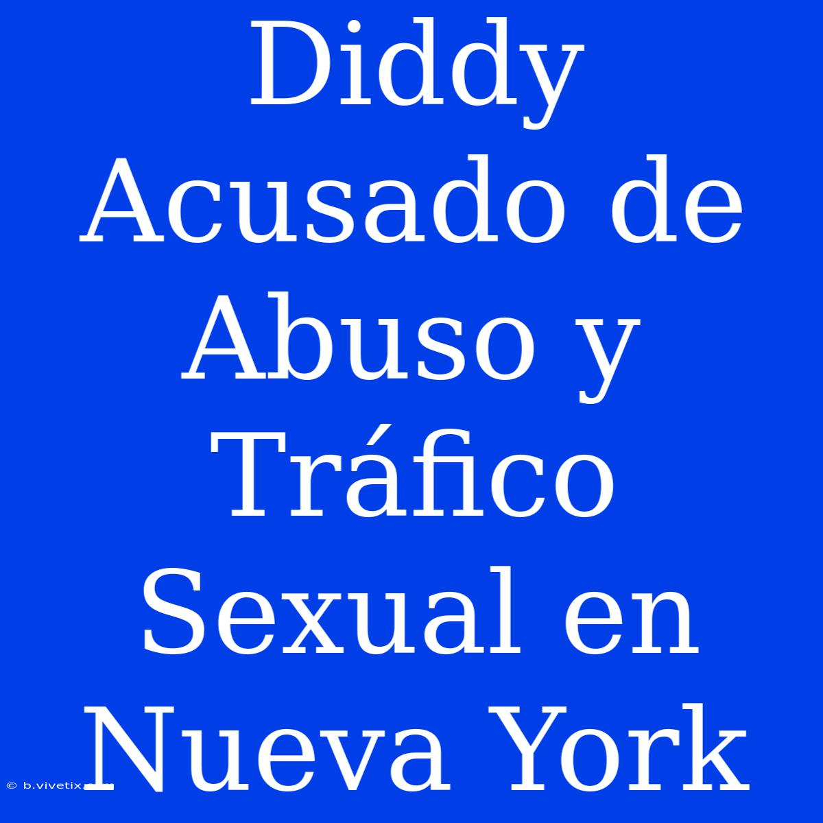 Diddy Acusado De Abuso Y Tráfico Sexual En Nueva York