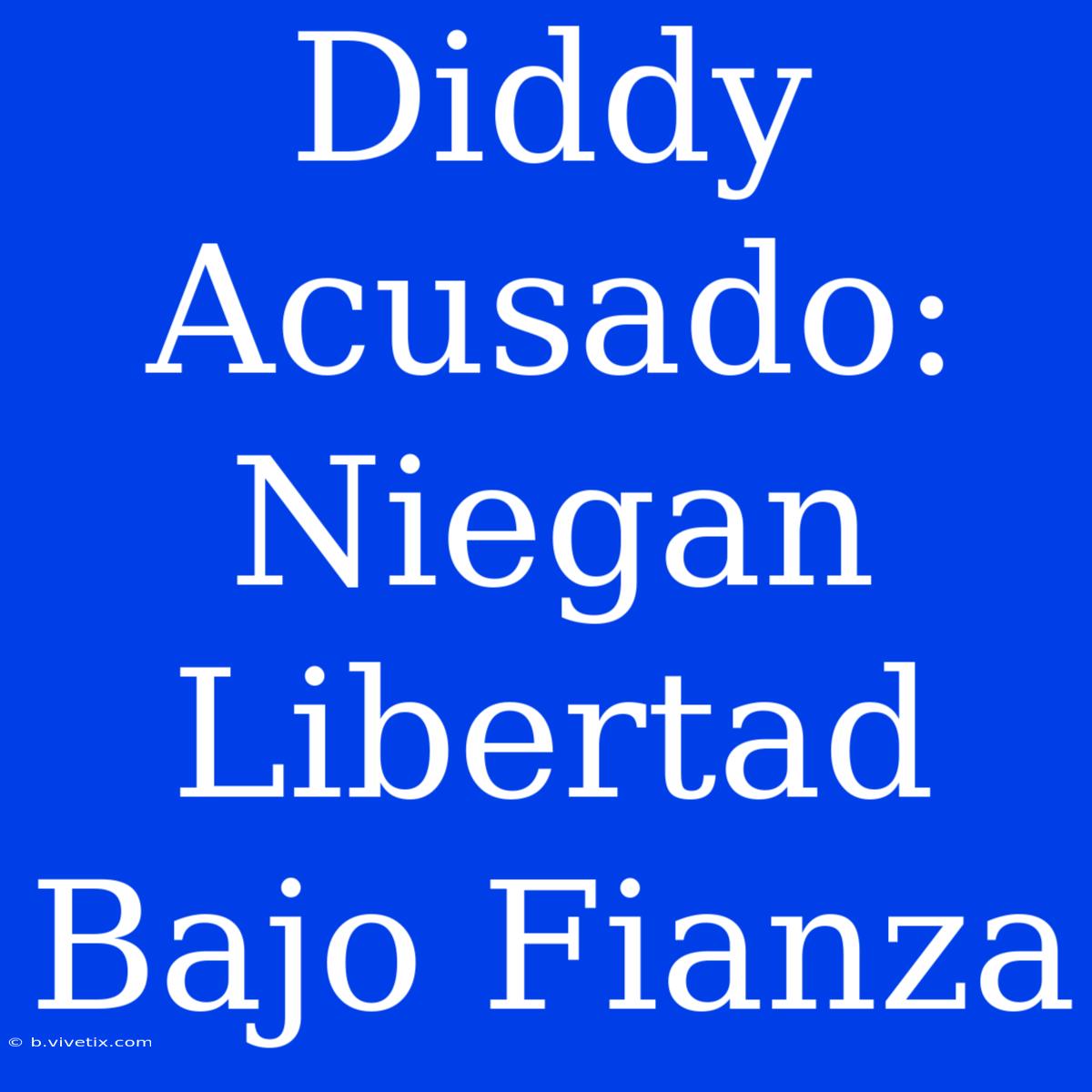 Diddy Acusado: Niegan Libertad Bajo Fianza