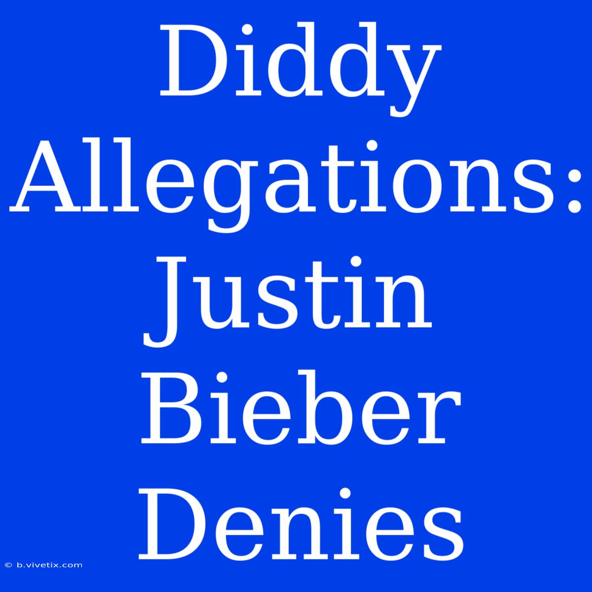 Diddy Allegations: Justin Bieber Denies 