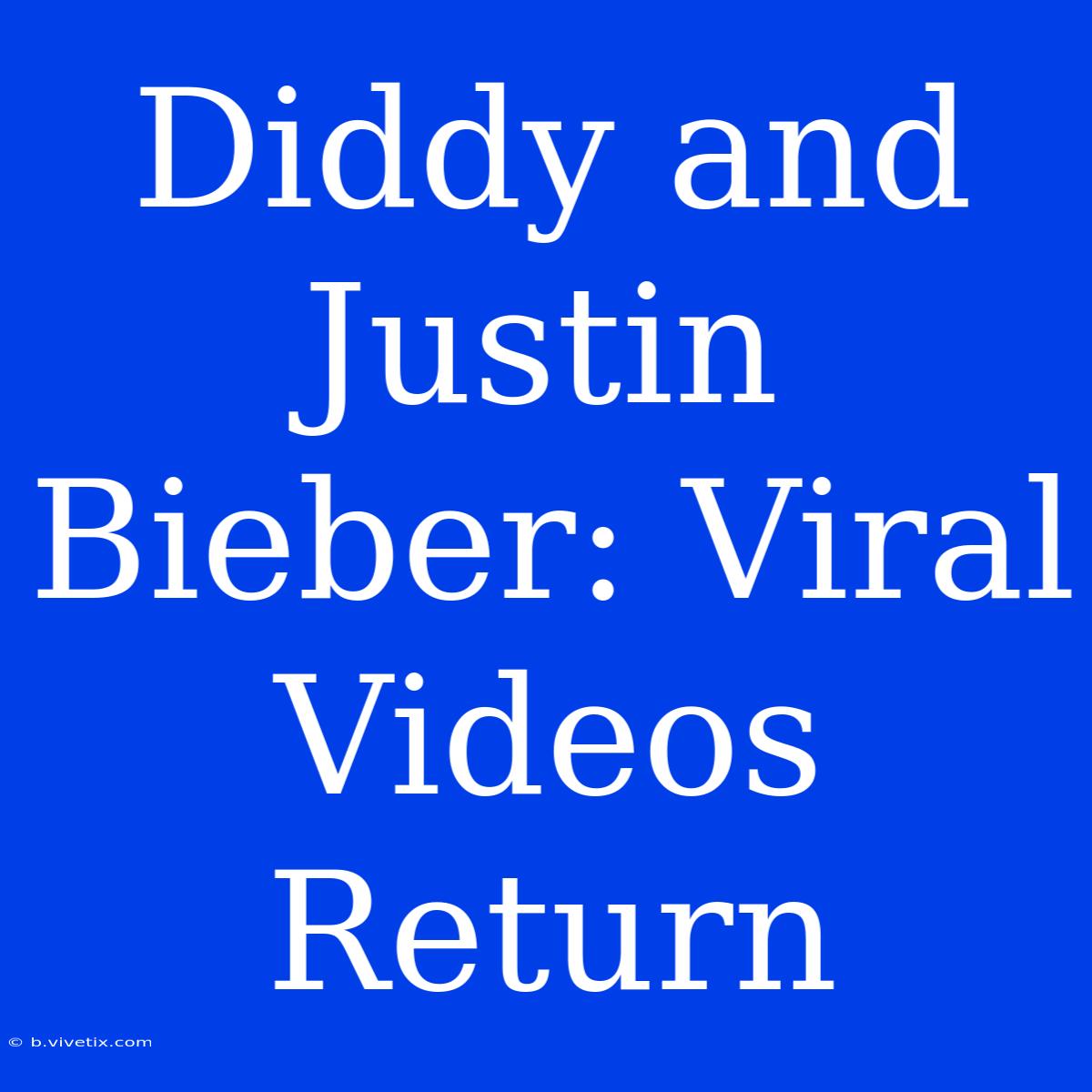 Diddy And Justin Bieber: Viral Videos Return