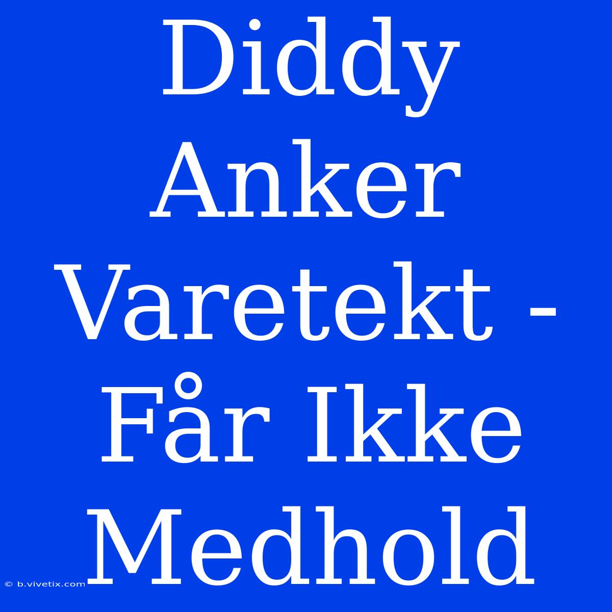 Diddy Anker Varetekt - Får Ikke Medhold