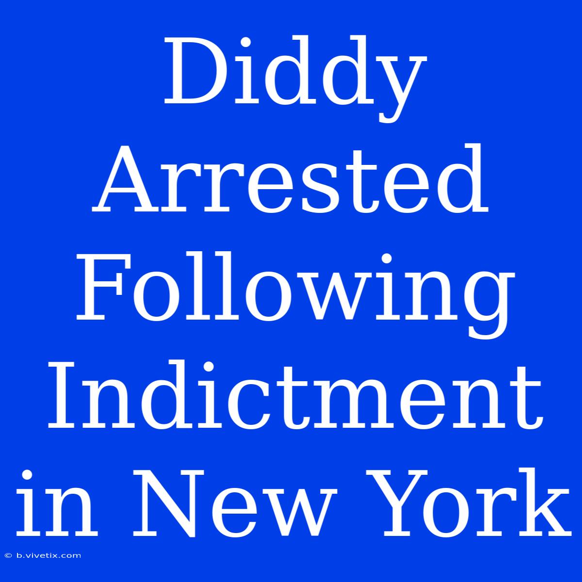 Diddy Arrested Following Indictment In New York