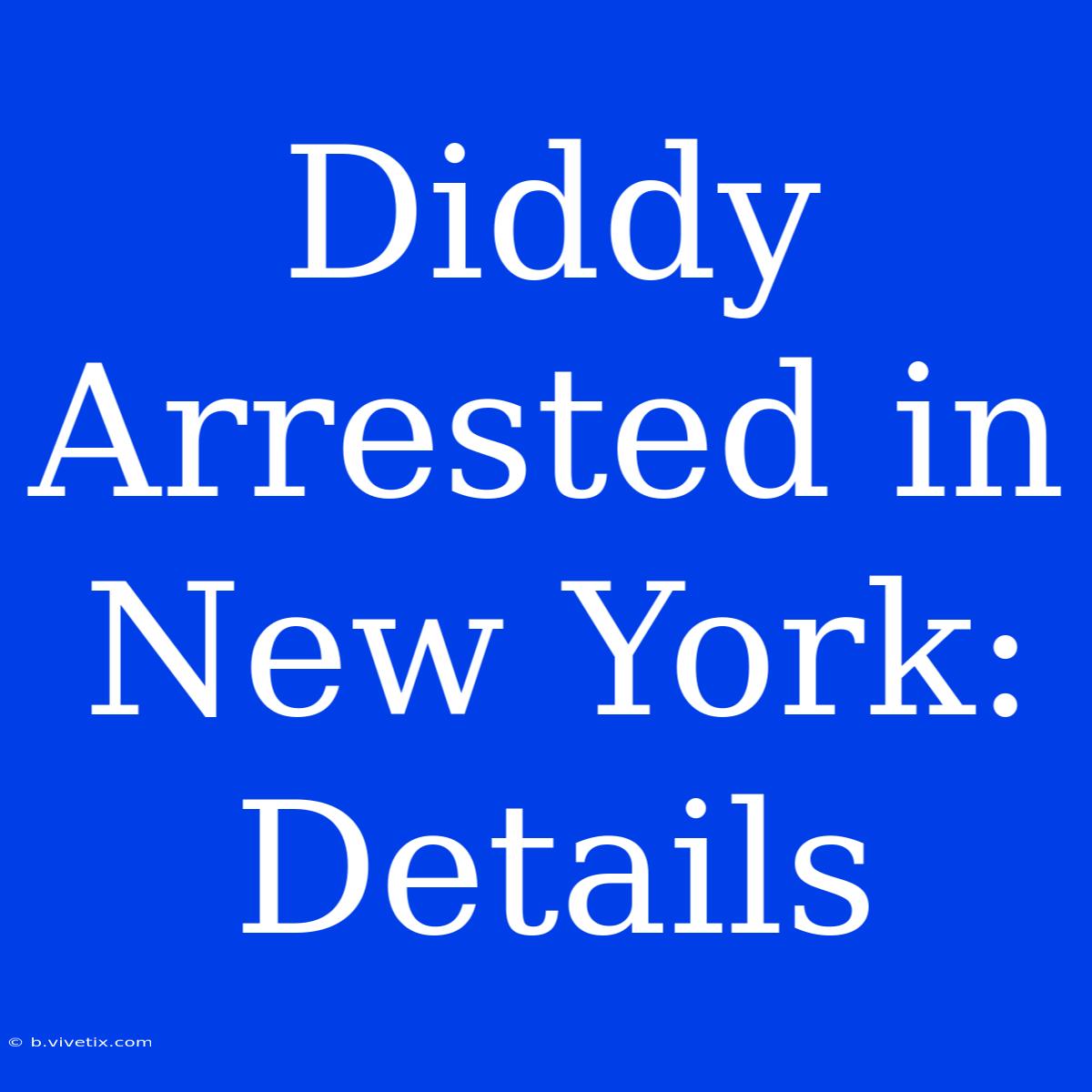 Diddy Arrested In New York: Details