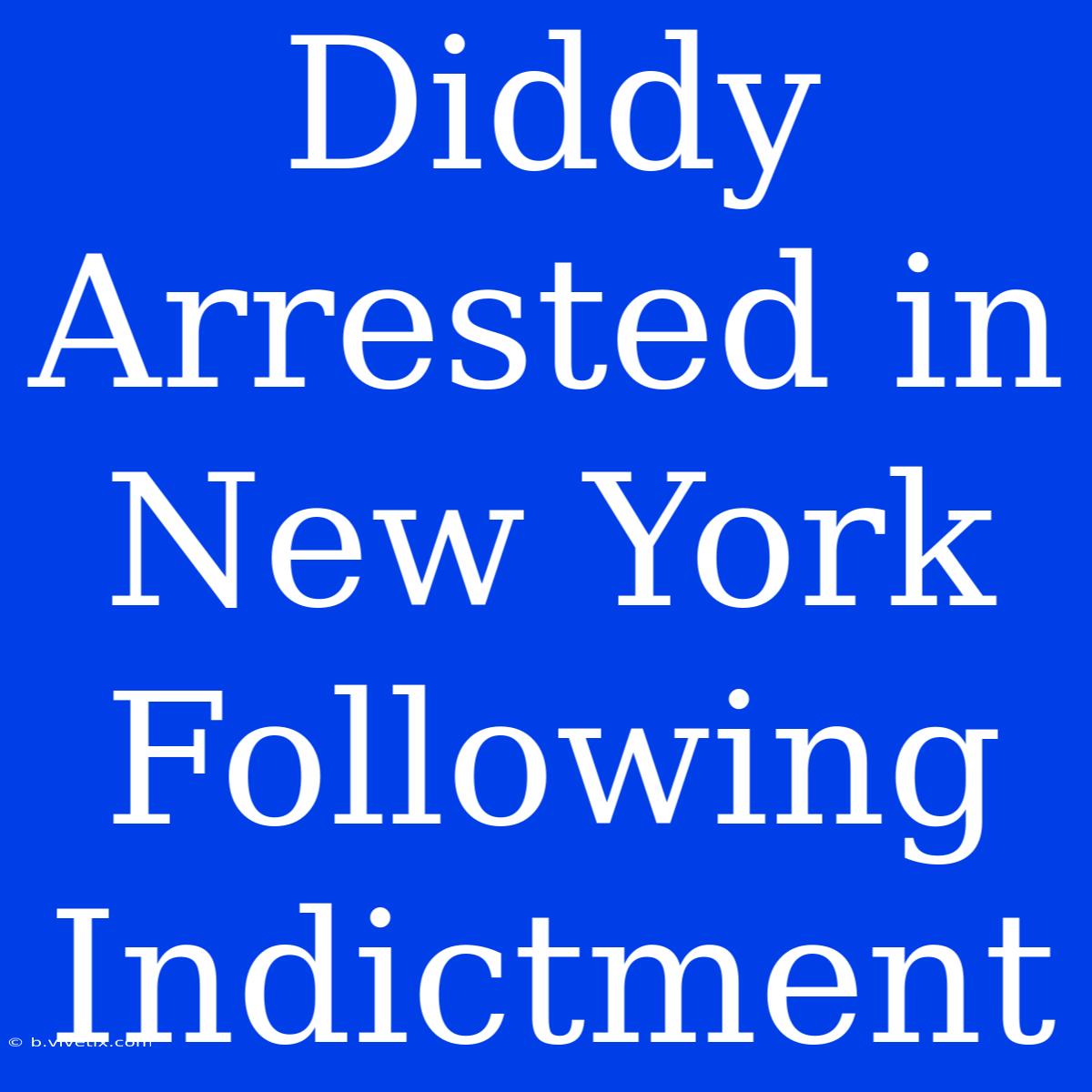 Diddy Arrested In New York Following Indictment