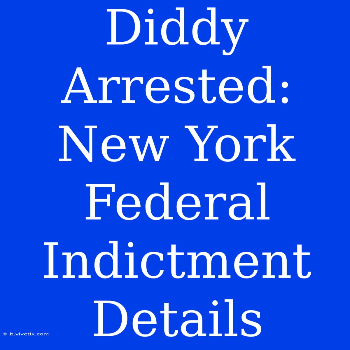 Diddy Arrested: New York Federal Indictment Details