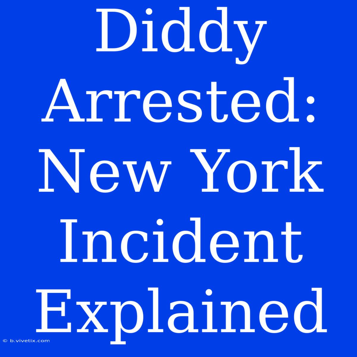 Diddy Arrested: New York Incident Explained