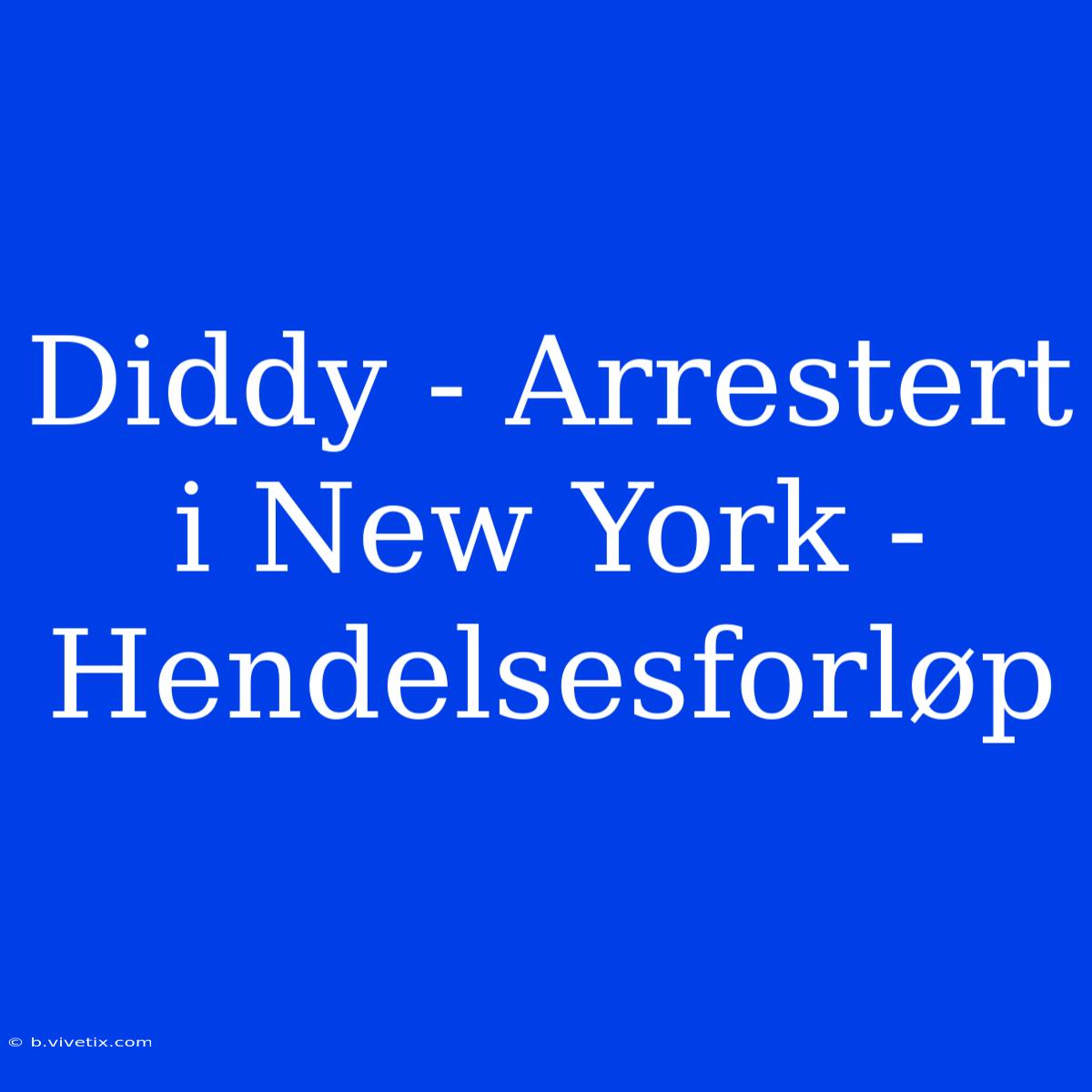 Diddy - Arrestert I New York - Hendelsesforløp