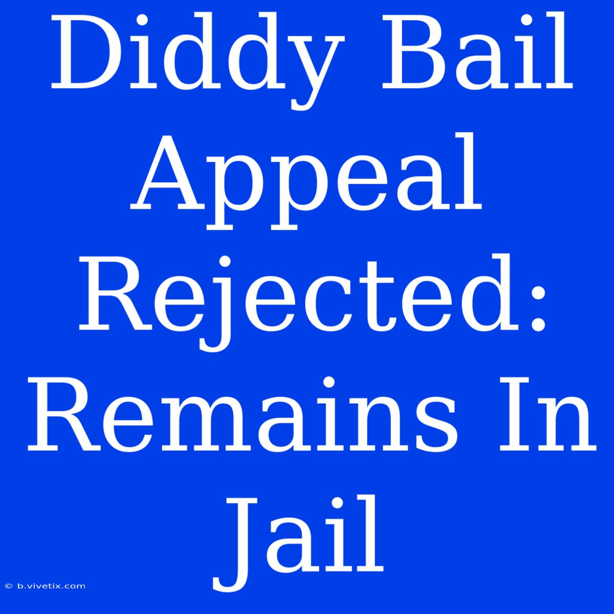 Diddy Bail Appeal Rejected: Remains In Jail