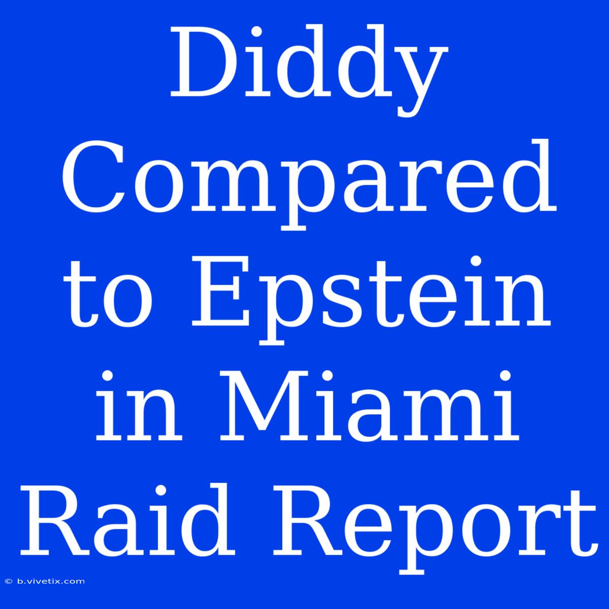 Diddy Compared To Epstein In Miami Raid Report