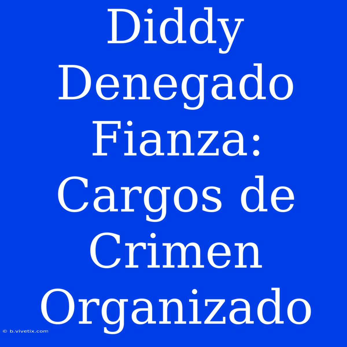 Diddy Denegado Fianza: Cargos De Crimen Organizado