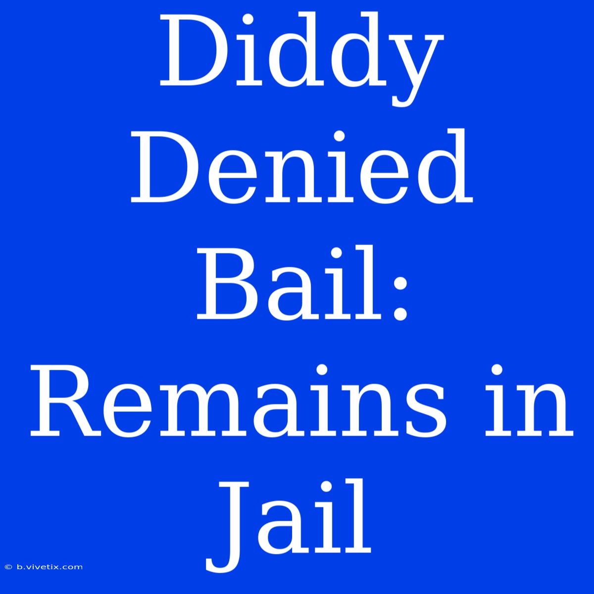 Diddy Denied Bail: Remains In Jail 