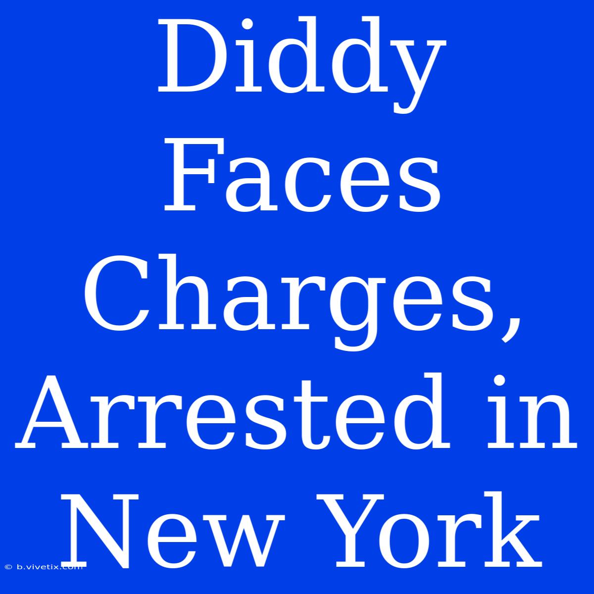 Diddy Faces Charges, Arrested In New York