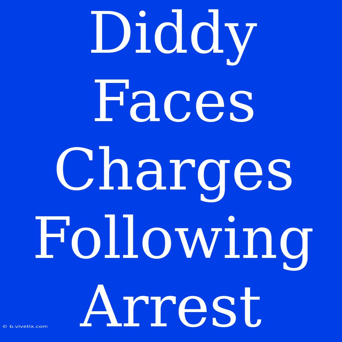 Diddy Faces Charges Following Arrest 