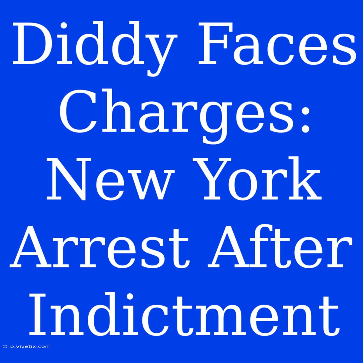 Diddy Faces Charges: New York Arrest After Indictment