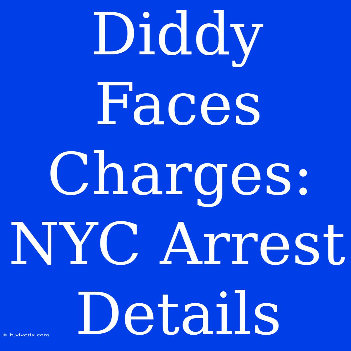 Diddy Faces Charges: NYC Arrest Details