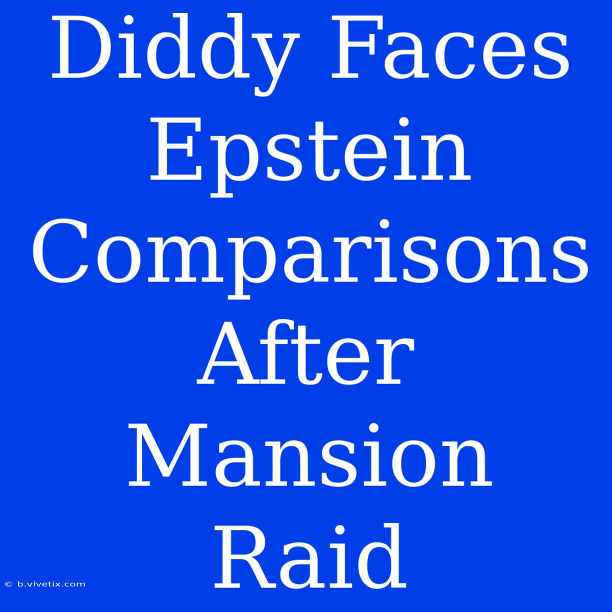 Diddy Faces Epstein Comparisons After Mansion Raid