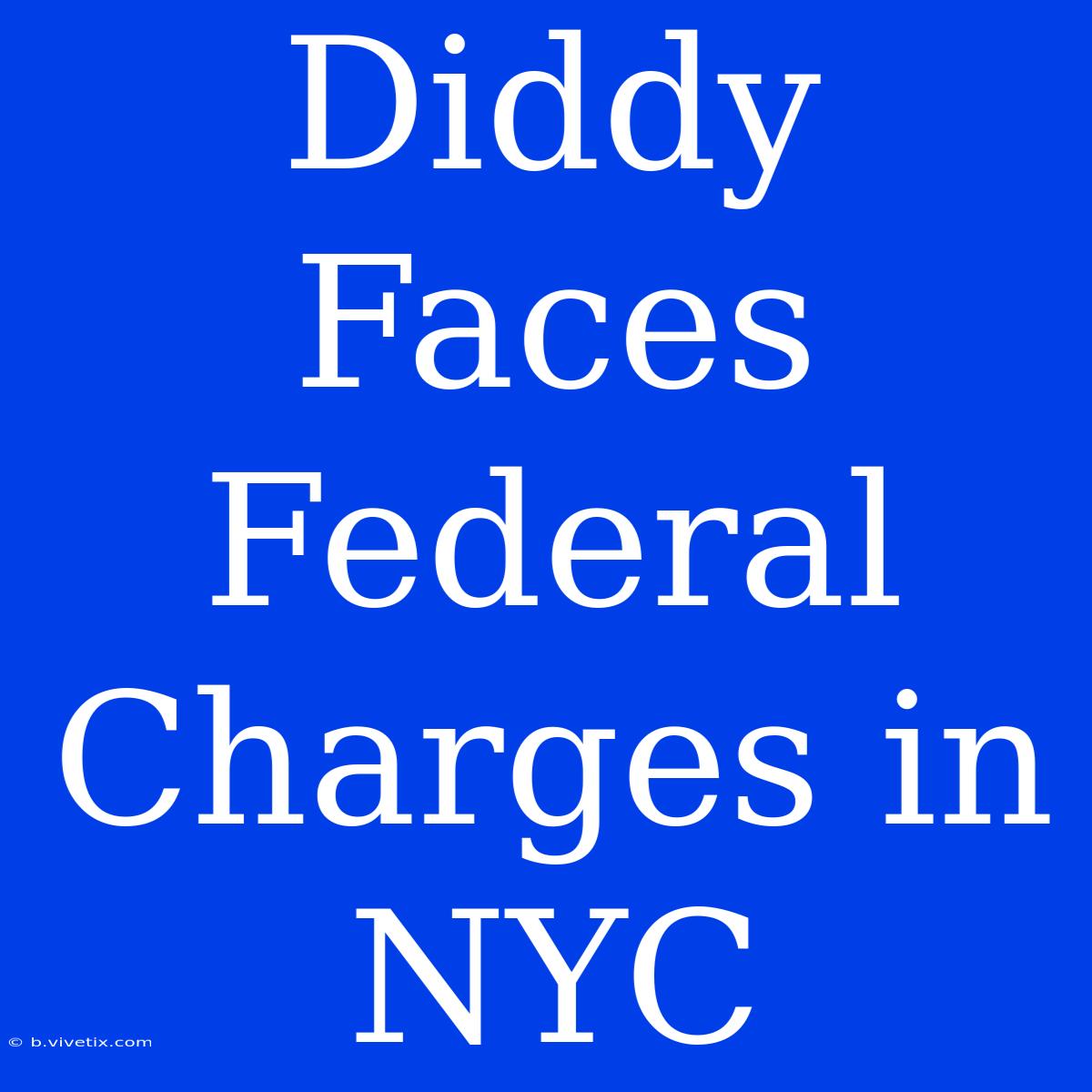 Diddy Faces Federal Charges In NYC