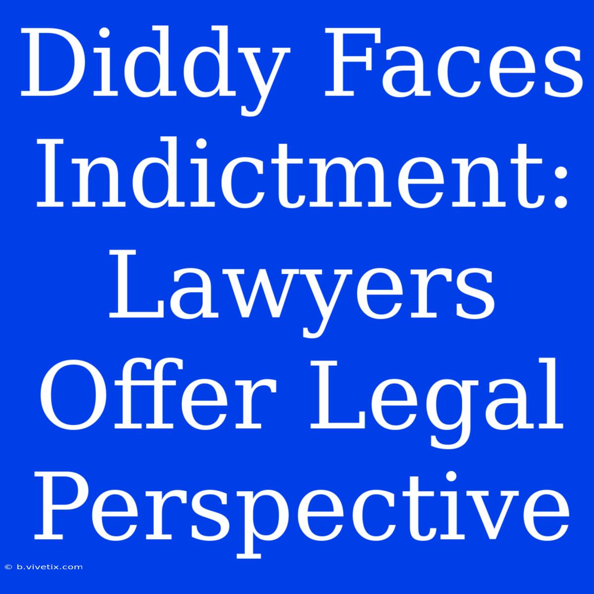 Diddy Faces Indictment: Lawyers Offer Legal Perspective