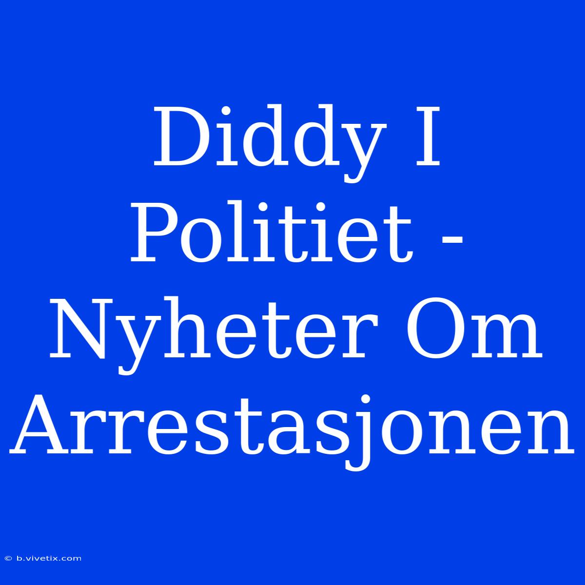 Diddy I Politiet - Nyheter Om Arrestasjonen