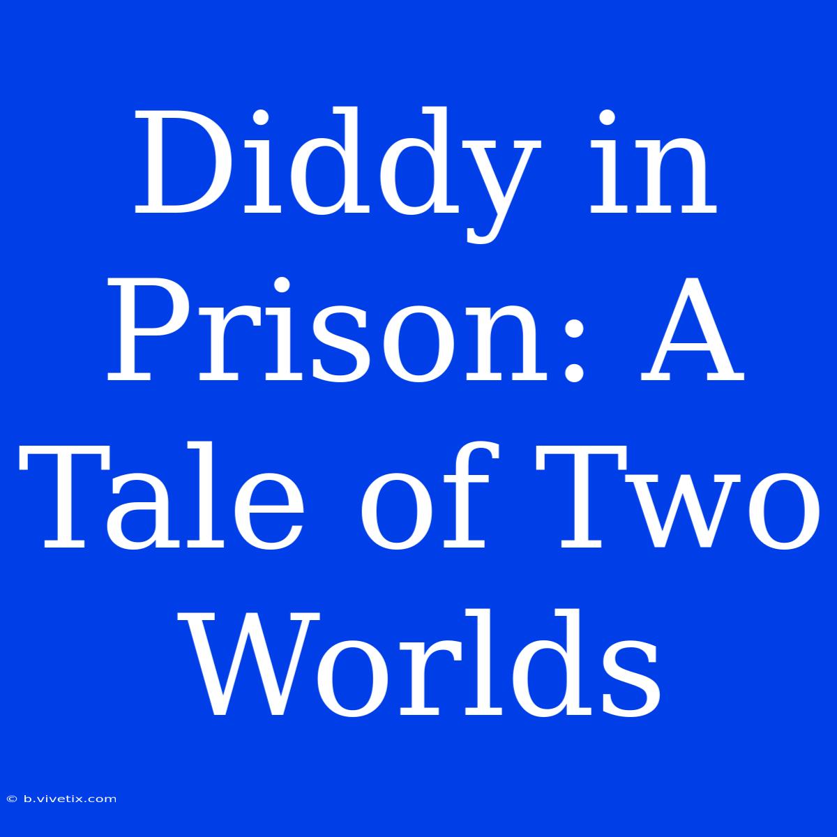 Diddy In Prison: A Tale Of Two Worlds