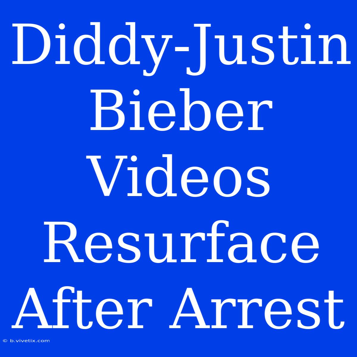 Diddy-Justin Bieber Videos Resurface After Arrest