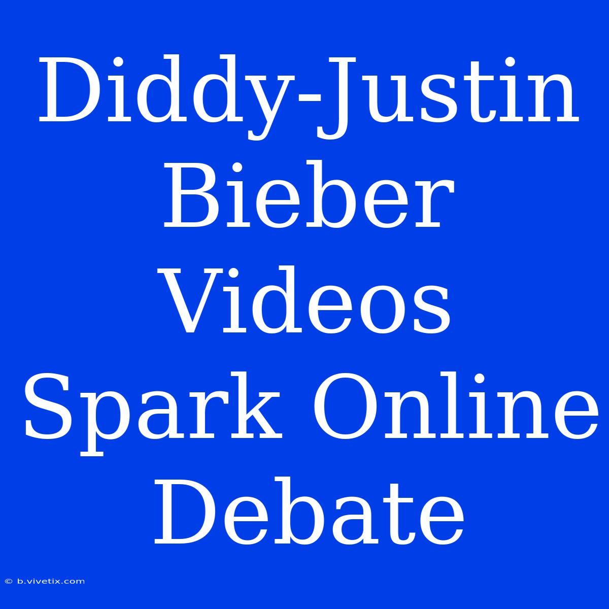 Diddy-Justin Bieber Videos Spark Online Debate 