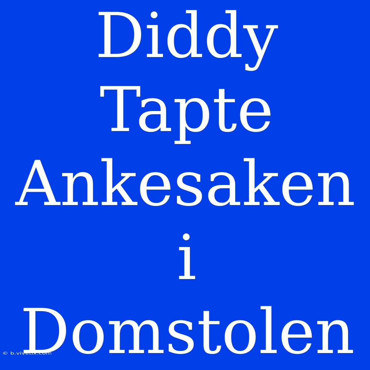 Diddy Tapte Ankesaken I Domstolen 