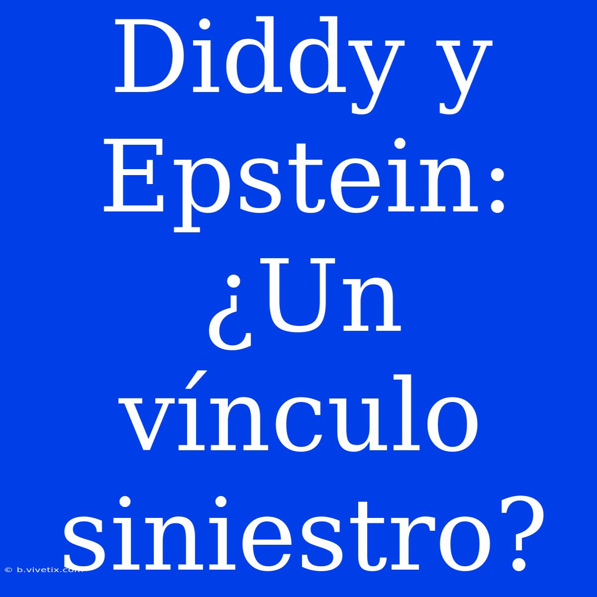 Diddy Y Epstein: ¿Un Vínculo Siniestro?