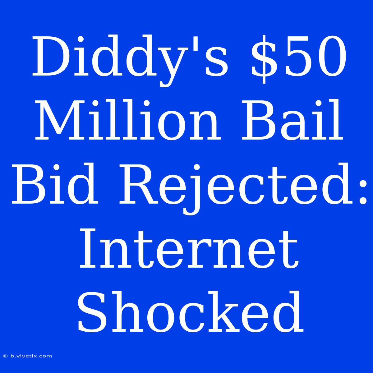 Diddy's $50 Million Bail Bid Rejected: Internet Shocked