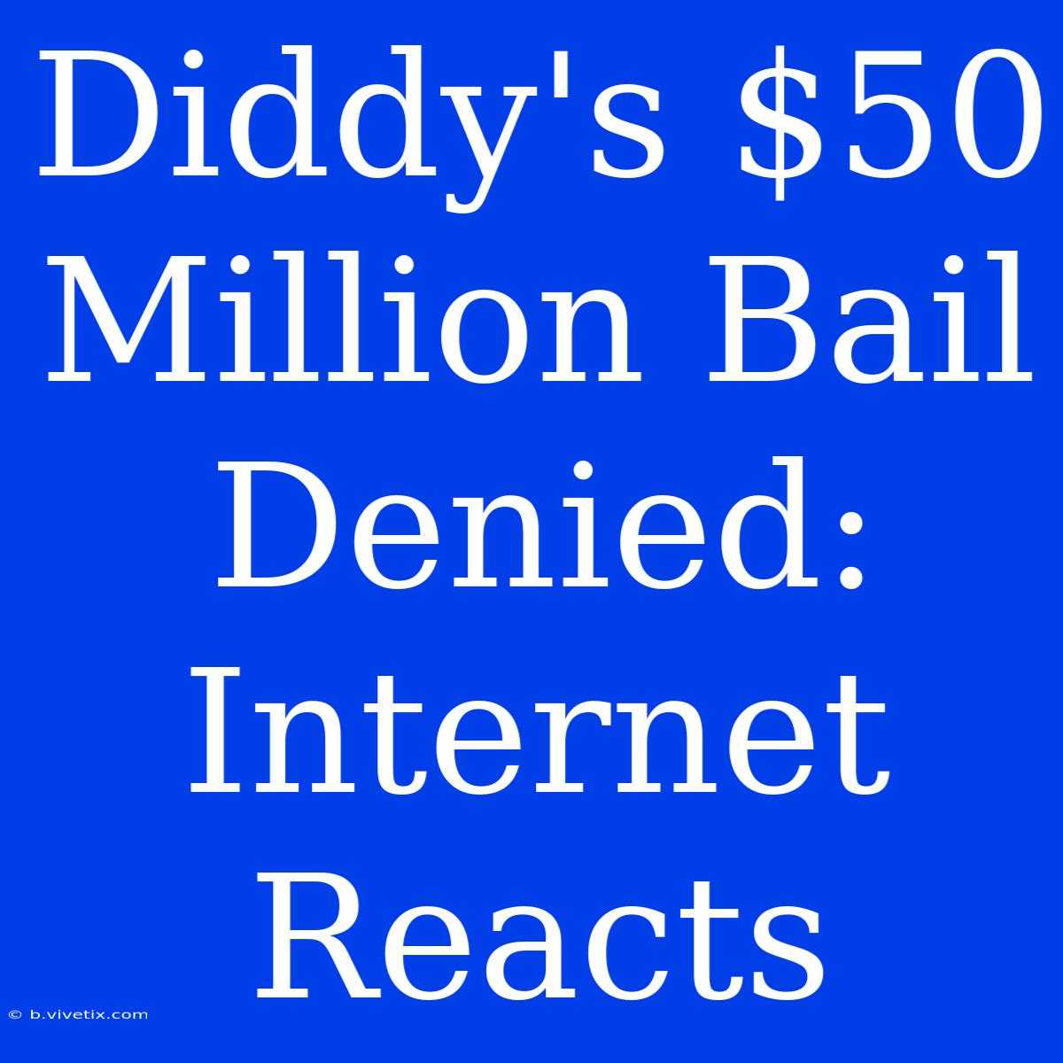 Diddy's $50 Million Bail Denied: Internet Reacts