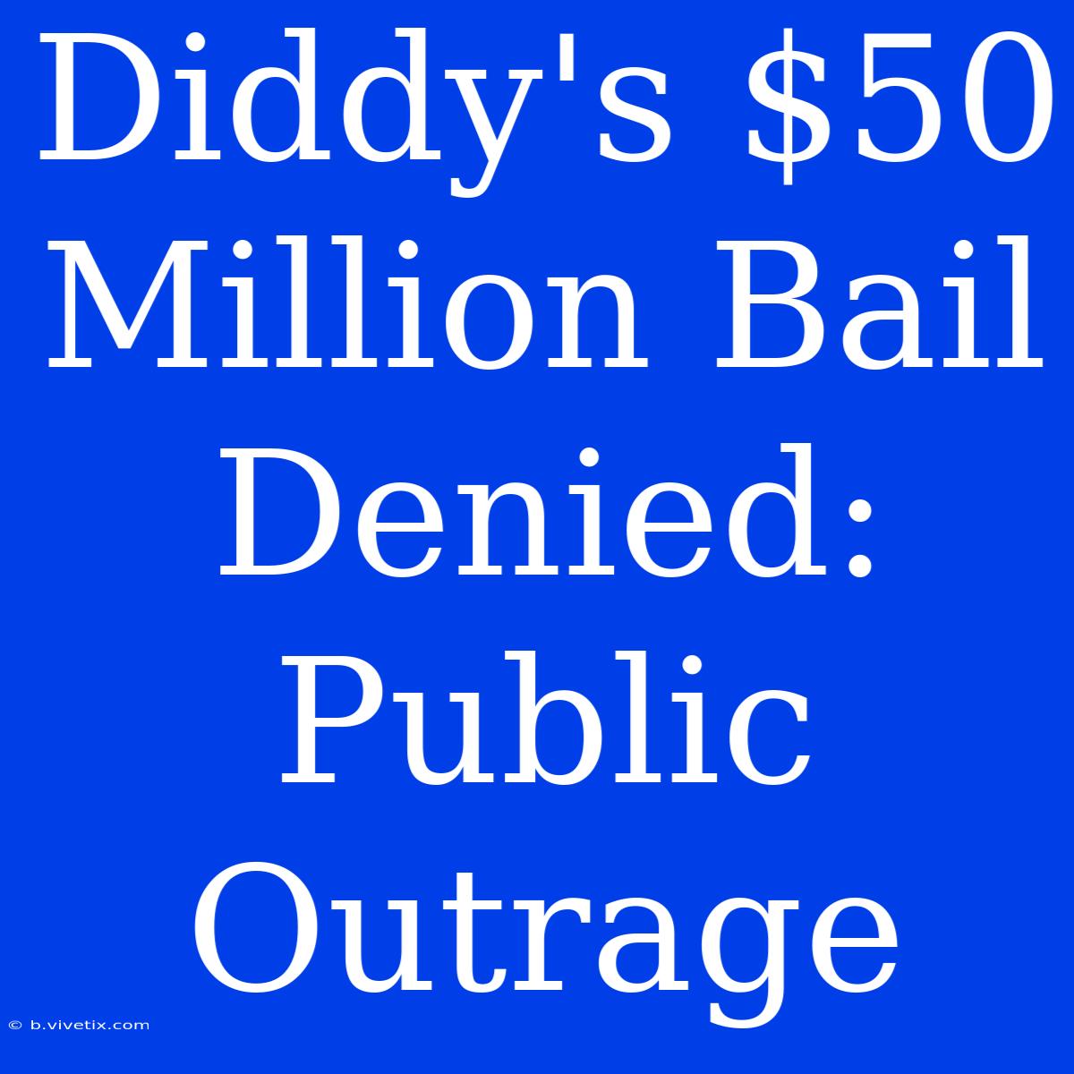 Diddy's $50 Million Bail Denied: Public Outrage