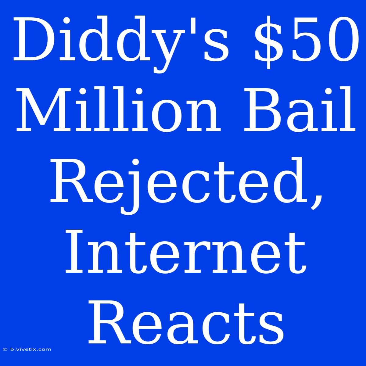 Diddy's $50 Million Bail Rejected, Internet Reacts