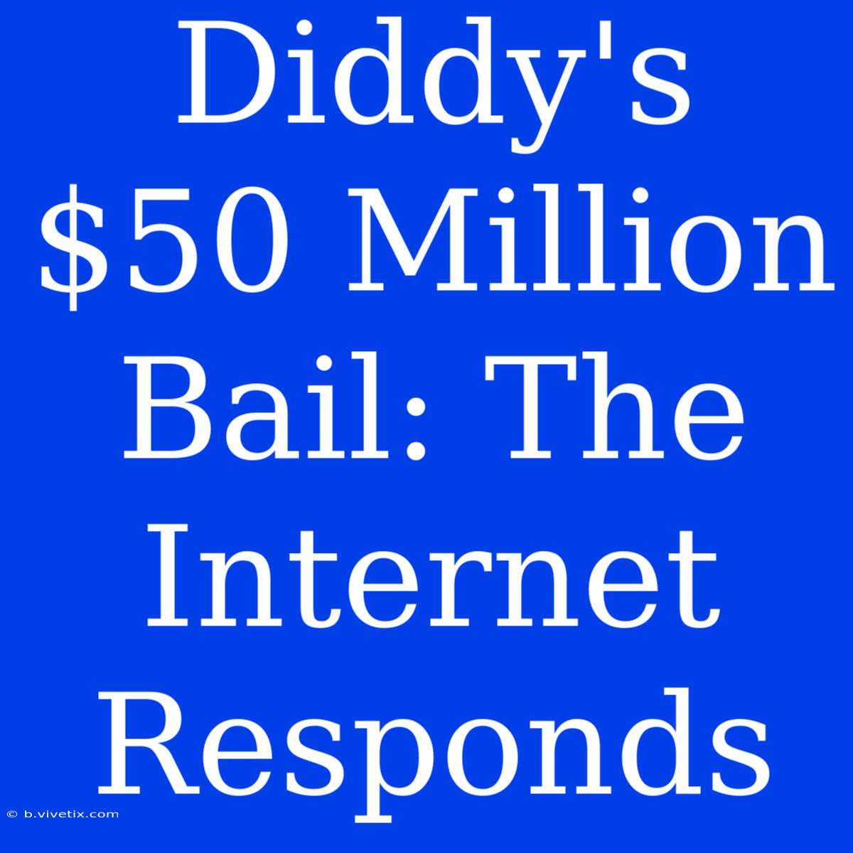 Diddy's $50 Million Bail: The Internet Responds 