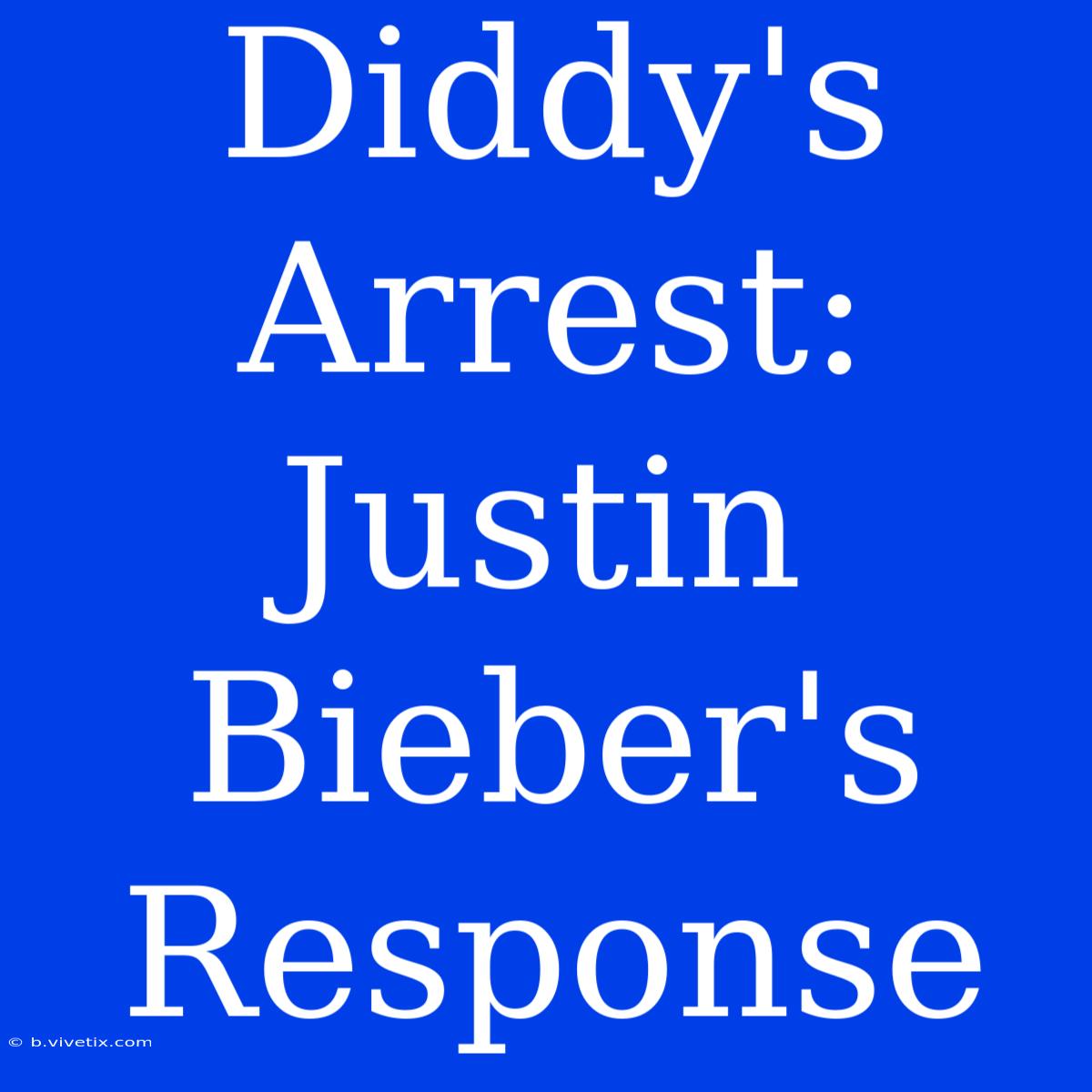 Diddy's Arrest: Justin Bieber's Response