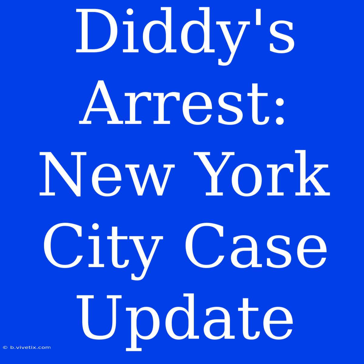 Diddy's Arrest: New York City Case Update