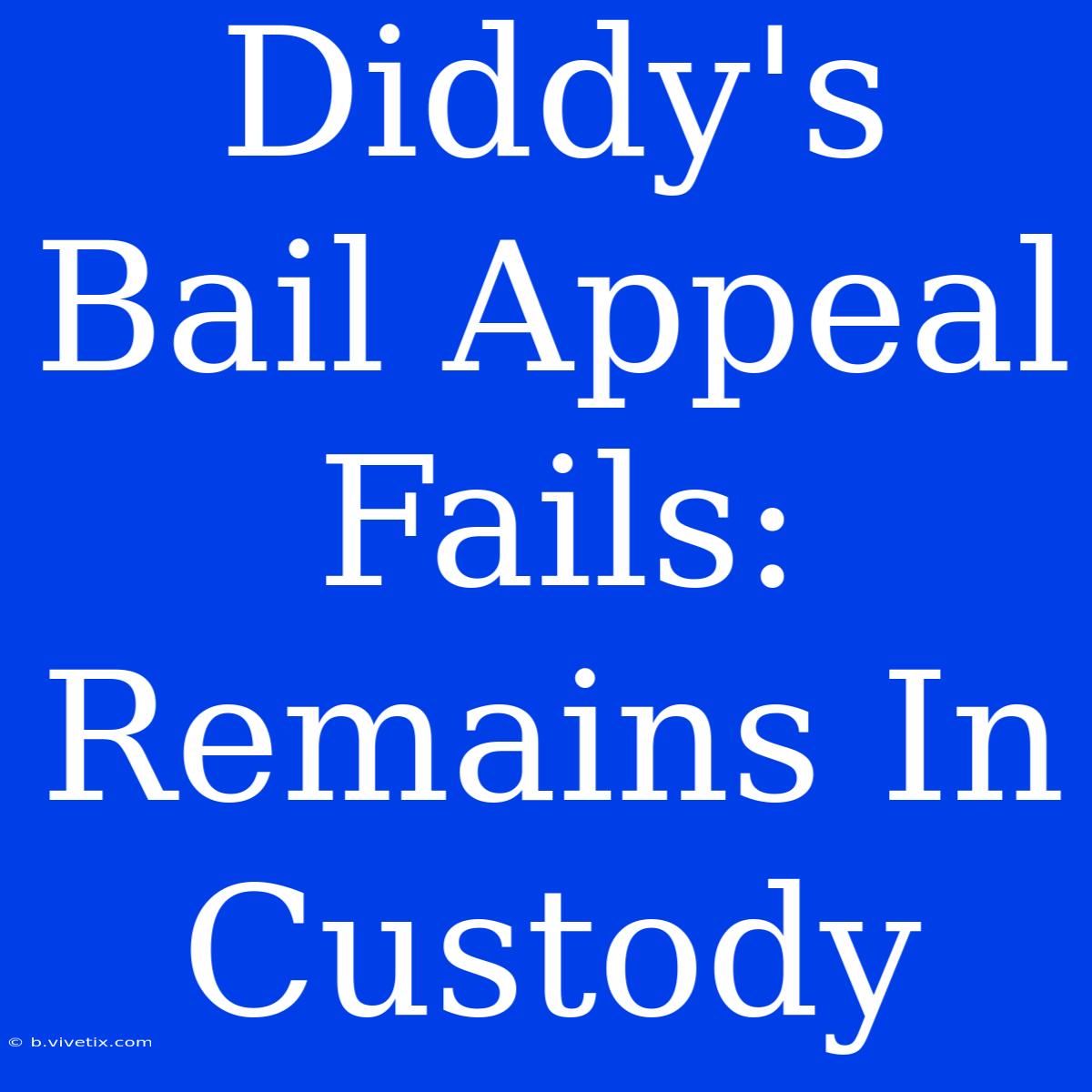 Diddy's Bail Appeal Fails: Remains In Custody