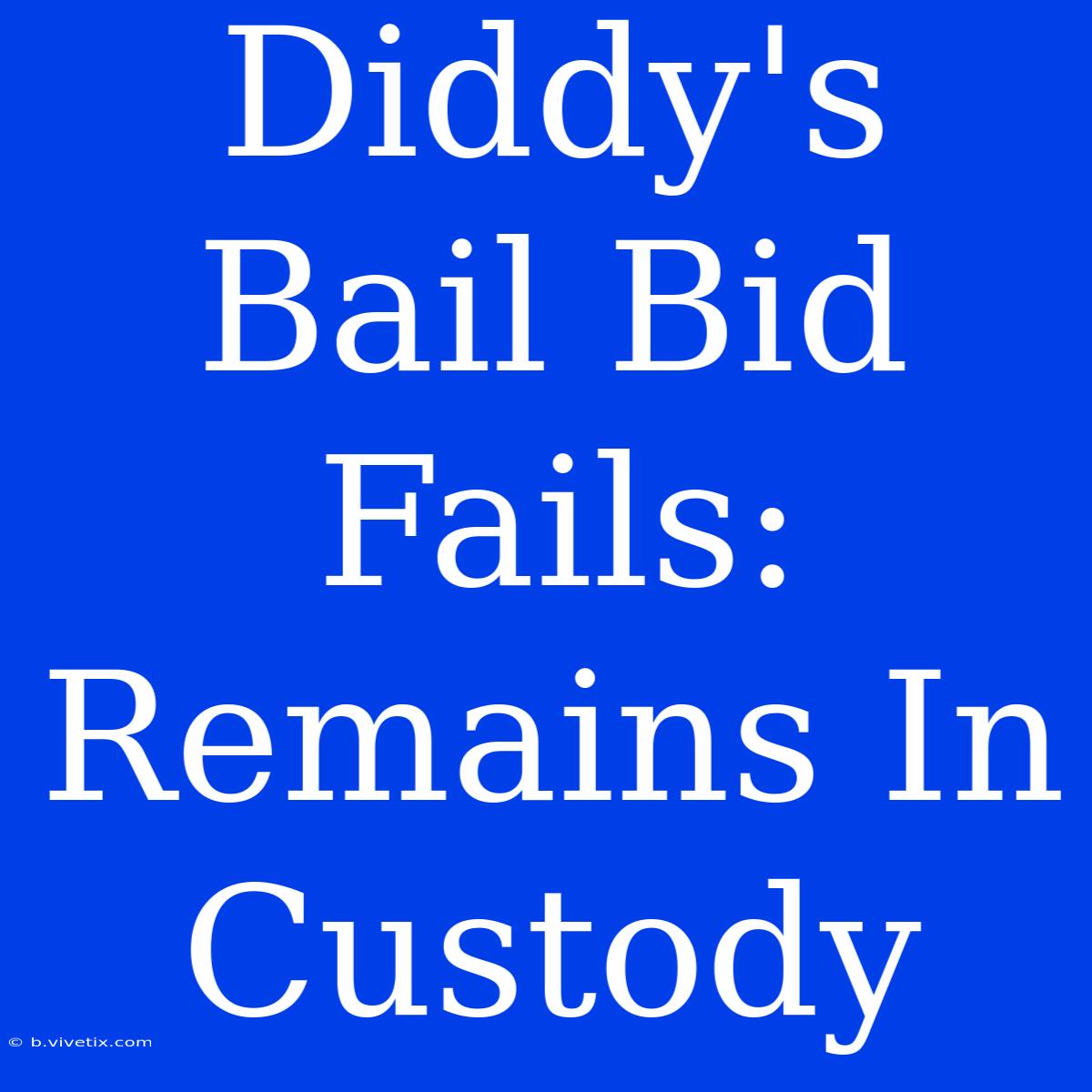 Diddy's Bail Bid Fails: Remains In Custody