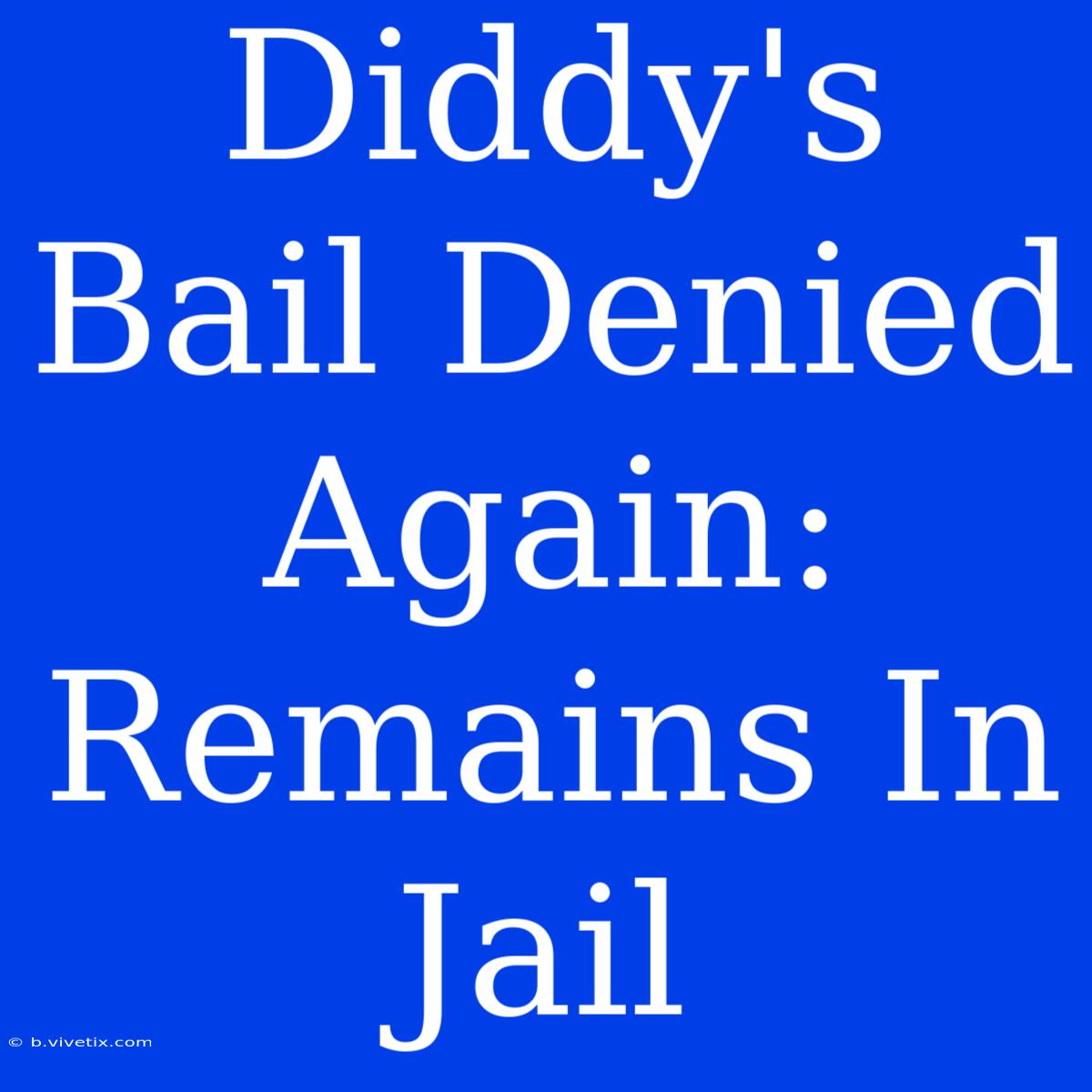 Diddy's Bail Denied Again: Remains In Jail