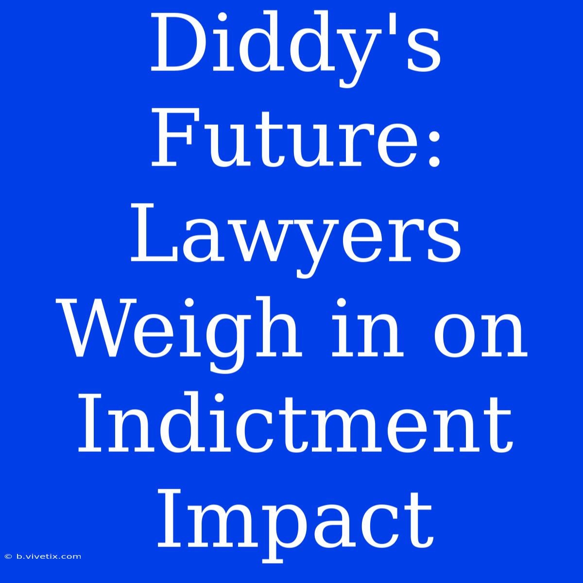 Diddy's Future: Lawyers Weigh In On Indictment Impact