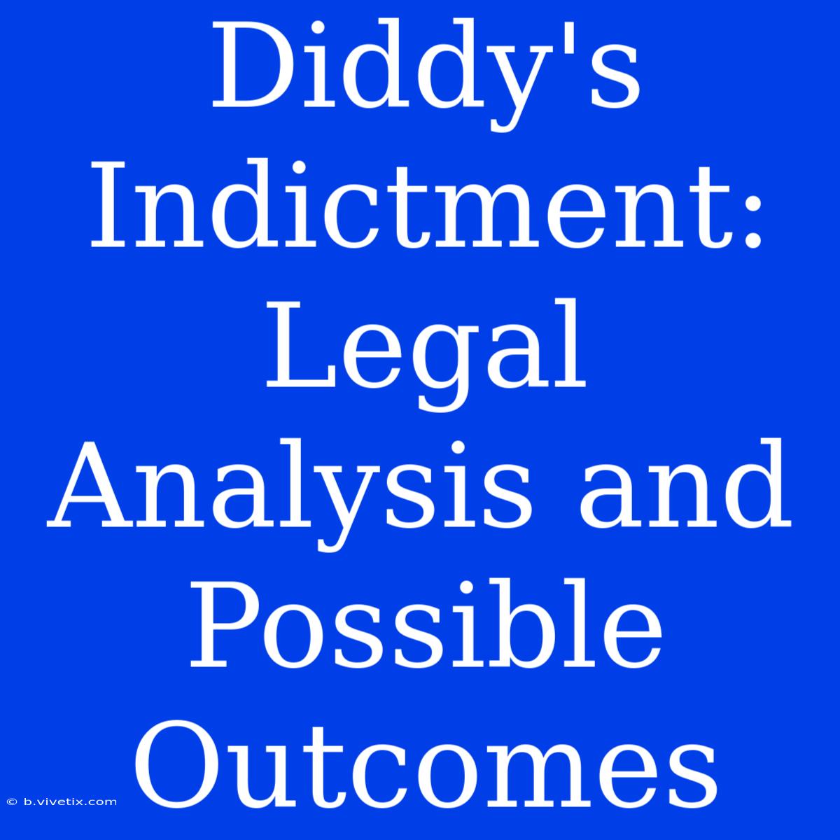 Diddy's Indictment: Legal Analysis And Possible Outcomes