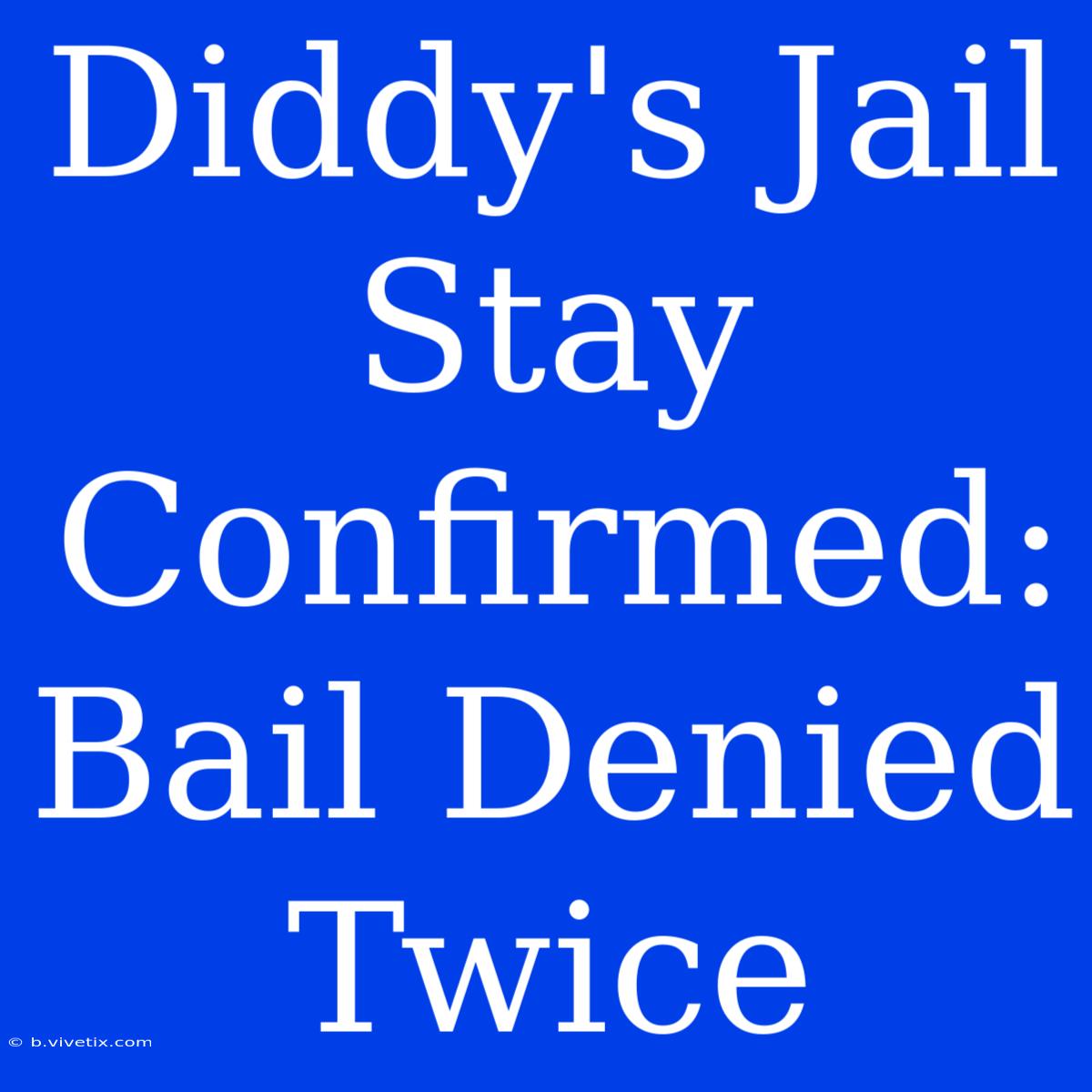 Diddy's Jail Stay Confirmed: Bail Denied Twice