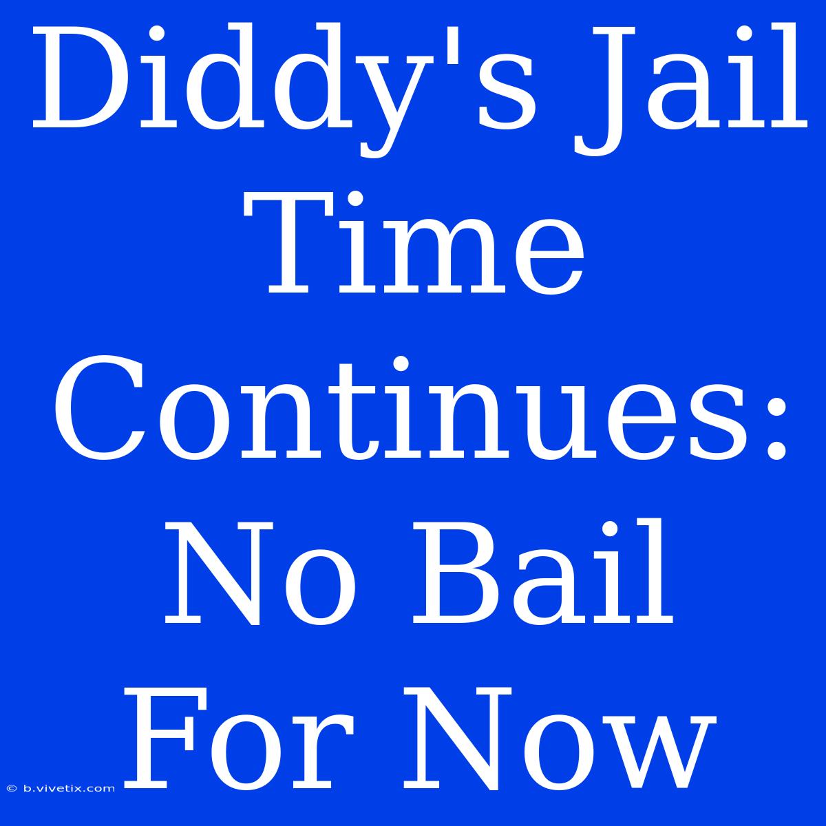 Diddy's Jail Time Continues: No Bail For Now