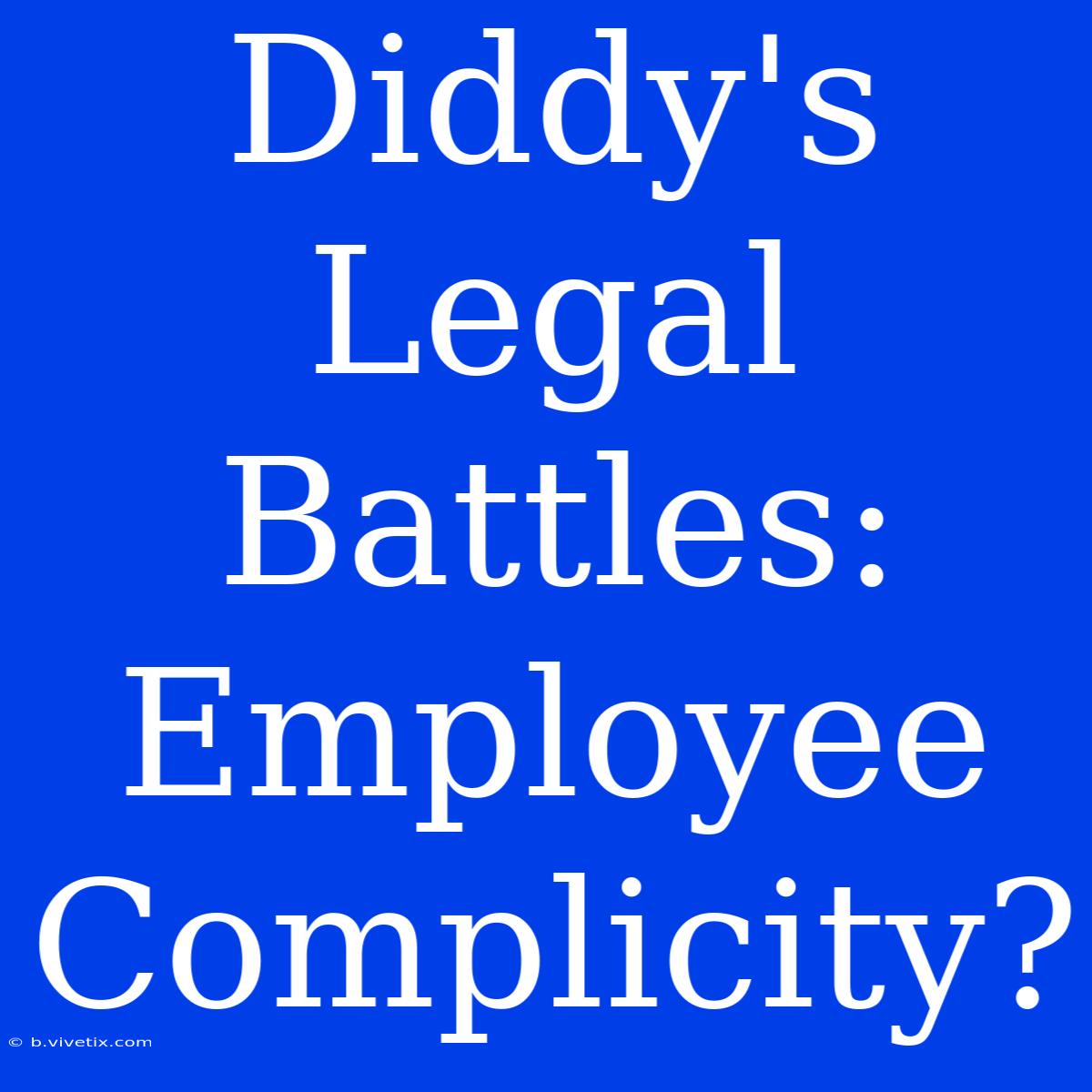 Diddy's Legal Battles: Employee Complicity?