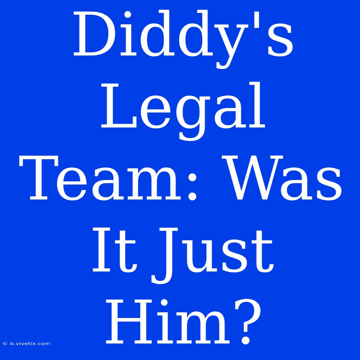 Diddy's Legal Team: Was It Just Him?